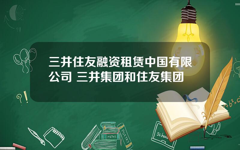 三井住友融资租赁中国有限公司 三井集团和住友集团